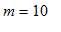 m = 10