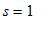 s = 1
