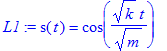 L1 := s(t) = cos(1/m^(1/2)*k^(1/2)*t)