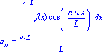 a[n] := int(f(x)*cos(n*Pi*x/L), x = -L .. L)/L