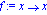 f := proc (x) options operator, arrow; x end proc